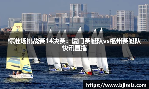 标准场挑战赛14决赛：厦门赛艇队vs福州赛艇队快讯直播