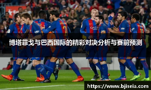 博塔菲戈与巴西国际的精彩对决分析与赛前预测