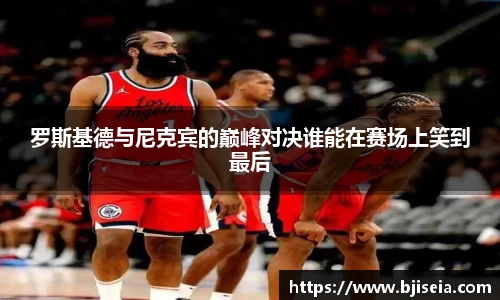 罗斯基德与尼克宾的巅峰对决谁能在赛场上笑到最后